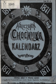 Haliczanin : kalendarz powszechny zastosowany do potrzeb wszystkich mieszkańców Galicyi i Chochlika Noworocznik humorystyczno-satyryczny na rok Pański 1871
