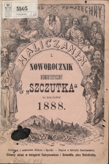 Haliczanin : kalendarz powszechny zastosowany do potrzeb wszystkich mieszkańców Galicyi i ilustrowany humorystyczny noworocznik „Szczutka” na rok Pański 1888