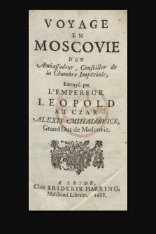 Voyage En Moscovie D'Un Ambassadeur, Conseiller de la Chambre Impériale : Envoyé par L'Empereur Leopold Au Czar Alexis Mihalowics, Grand Duc de Moscovie