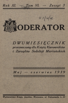 Moderator : dwumiesięcznik przeznaczony dla Księży Kierowników i Zarządów Sodalicji Mariańskich. R. 11, 1939, T. 6, z. 3