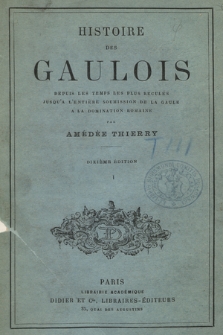Histoire des Gaulois : depuis les temps les plus reculés jusqu'a l'entière soumission de la Gaule a la domination romaine. 1