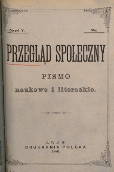 Przegląd Społeczny : pismo naukowe i literackie. [R. 1], 1886, [T. 1], z. 5