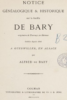 Notice généalogique & historique sur la famille de Bary, originaire de Tournay, en Hainaut, établie depuis 1806 à Guebwiller, en Alsace