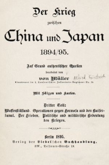 Der Krieg zwischen China und Japan 1894/95. 3 Theil, Waffenstillstand, operationen gegen Formosa und den Keiserkanal, der Frieden, politische und militärische Bedeutung des Krieges