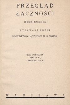 Przegląd Łączności : miesięcznik wydawany przez Dowództwo Łączności M. S. Wojsk. 1938, z. 6