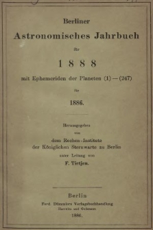 Berliner Astronomisches Jahrbuch für 1888 : mit Ephemeriden der Planeten 1-247 für 1886. Bd. 113, 1888