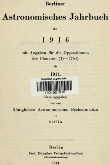 Berliner Astronomisches Jahrbuch für 1916 : mit Angaben für die Oppositionen der Planeten 1-754 für 1914. Bd. 141, 1916