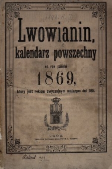 Lwowianin : kalendarz powszechny na rok Pański 1869, który jest rokiem zwyczajnym mającym dni 365