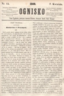 Ognisko : pismo tygodniowe, poświęcone interesom rolnictwa, przemysłu, handlu, sztuk i rzemiosł. 1860, nr 15
