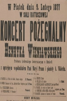 W piątek dnia 9. lutego 1877 w sali ratuszowej koncert pożegnalny Henryka Wieniawskiego ... z uprzejmym współudziałem pani Maryji Praun i pianisty A. Nikischa