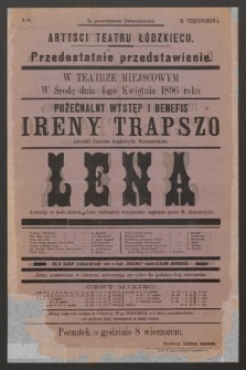 No 67 Artyści Teatru Łódzkiego przedostatnie przedstawienie w teatrze miejscowym, w środę dnia 1-go kwietnia 1896 roku pożegnalny występ i benefis Ireny Trapszo : Lena