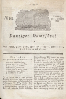 Danziger Dampfboot für Geist, Humor, Satire, Poesie, Welt- und Volksleben, Korrespondenz, Kunst, Literatur und Theater. Jg.6, № 104 (1 September 1836)
