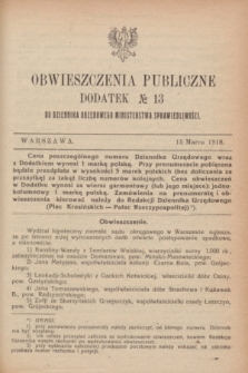 Obwieszczenia Publiczne : dodatek № 13 do Dziennika Urzędowego Ministerstwa Sprawiedliwości. 1918 (15 marca)