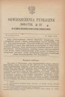 Obwieszczenia Publiczne : dodatek № 22 do Dziennika Urzędowego Ministerstwa Sprawiedliwości. 1918 (15 lipca)