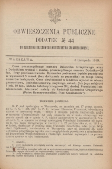Obwieszczenia Publiczne : dodatek № 44 do Dziennika Urzędowego Ministerstwa Sprawiedliwości. 1918 (6 listopada)