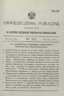 Obwieszczenia Publiczne : dodatek do Dziennika Urzędowego Ministerstwa Sprawiedliwości. R.19, № 104 (28 grudnia 1935)