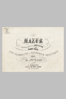 Mazur : skomponowany na orkiestrę : ułożony na piano-forte i ofiarowany J. Wnej Karolinie z Słubickich Domańskiej