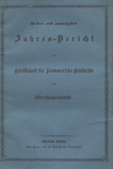Sieben und Zwanzigster Jahres-Bericht der Gesellschaft für Pommersche Geschichte und Alterthumskunde. 1854