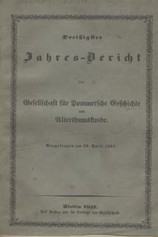 Dreißigster Jahres-Bericht der Gesellschaft für Pommersche Geschichte und Alterthumskunde. 1857