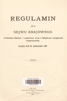 Regulamin dla Sejmu Krajowego Królestwa Galicyi i Lodomeryi wraz z Wielkiem Księstwem Krakowskiem przyjęty dnia 10 października 1907