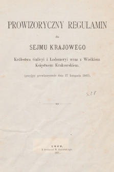 Prowizoryczny regulamin dla Sejmu Krajowego Królestwa Galicyi i Lodomeryi wraz z Wielkiem Księstwem Krakowskiem : przyjęty prowizorycznie dnia 27. listopada 1865