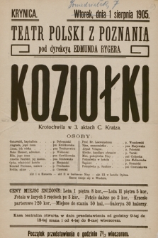 Krynica, wtorek dnia 1 sierpnia 1905, Teatr Polski z Poznania pod dyrekcyą Edmunda Rygera : Koziołki, krotochwila w 3 aktach C. Kratza