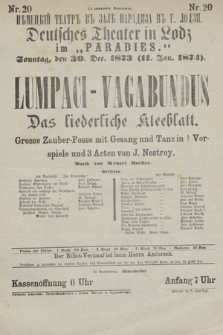 Nr 20 S dozvolenìâ Načalʹstva Německìj Teatrʺ vʺ zalě Paradiza vʺ g. Lodzi : Deutsches Theater in Lodz, im „Paradies”, Sonntag den 30 Dec. 1873 (11 Jan. 1874) : Lumpaci-Vagabundus Das liederliche Kleeblatt
