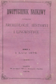 Dwutygodnik Naukowy Poświęcony Archeologii, Historyi i Lingwistyce. R.1, T.1, nr 3 (1 lutego 1878)