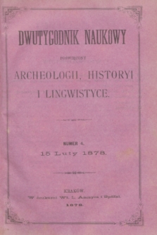 Dwutygodnik Naukowy Poświęcony Archeologii, Historyi i Lingwistyce. R.1, T.1, nr 4 (15 lutego 1878)