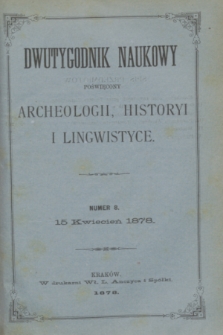 Dwutygodnik Naukowy Poświęcony Archeologii, Historyi i Lingwistyce. R.1, T.1, nr 8 (15 kwietnia 1878)
