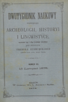 Dwutygodnik Naukowy Poświęcony Archeologii, Historyi i Lingwistyce. R.1, T.1, nr 22 (15 listopada 1878) + dod.