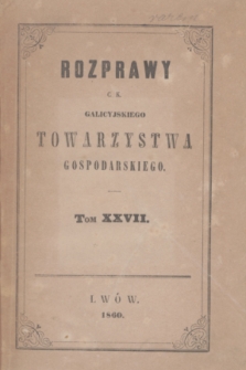 Rozprawy C. K. Galicyjskiego Towarzystwa Gospodarskiego. T.27 (1860)