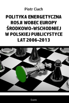 Polityka energetyczna Rosji wobec Europy Środkowo-Wschodniej w polskiej publicystyce lat 2006-2013 : monografia