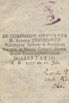 De Corporum Gravitate M. Andreæ Cyankiewicz Philosophiæ Doctoris & Professoris Pro loco in Minore Collegio Universitatis Cracoviensis obtinendo Dissertatio A. D. 1777 die 11. Julii
