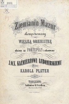 Ziemianin mazur : skomponowany na wielką orkiestrę : ułożony na fortepian i ofiarowany J. O. X. Kaźmierzowi Lubomirskiemu