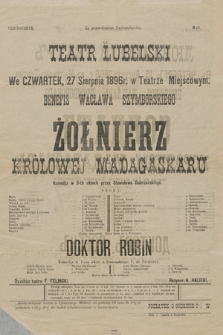 No 46 Teatr Lubelski we czwartek 27 sierpnia 1896 r. w Teatrze Miejscowym, Benefis Wacława Szymborskiego Żołnierz Królowej Madagaskaru, Doktor Robin