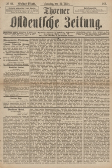 Thorner Ostdeutsche Zeitung. 1891, № 69 (22 März) - Erstes Blatt