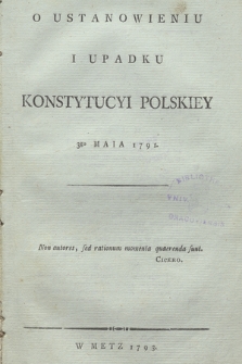O Ustanowieniu I Upadku Konstytucyi Polskiey 3go Maia 1791. [Cz. 2, O Upadku Konstytucyi Polskiey 3go Maia 1791]