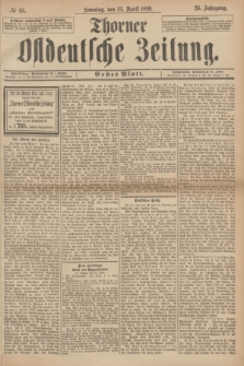 Thorner Ostdeutsche Zeitung. Jg.26, № 95 (23 April 1899) - Erstes Blatt