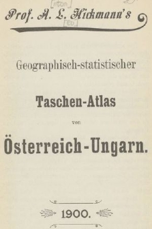 Prof. A. L. Hickmann's Geographisch-statistischer Taschen-Atlas von Österreich-Ungarn
