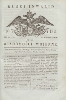 Ruski Inwalid : czyli wiadomości wojenne. 1820, № 132 (6 czerwca)