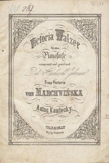 Victoria Walzer : für das Pianoforte componirt und gewidmet der hochwohl geborner Frau Victoria von Marchwińska