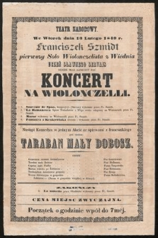 Teatr Narodowy : we wtorek dnia 13 lutego 1849 r. Franciszek Szmidt : pierwszy solo wiolonczelista z Wiednia : uczeń sławnego Servais będzie miał zaszczyt dać koncert na wiolonczelli [...]