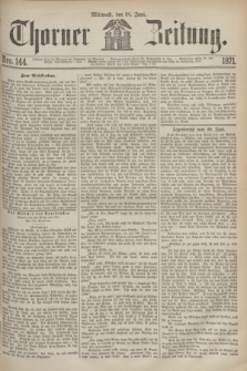Thorner Zeitung. 1871, Nro. 144 (21 Juni)