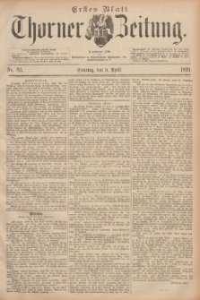 Thorner Zeitung : Begründet 1760. 1893, Nr. 83 (9 April) - Erstes Blatt
