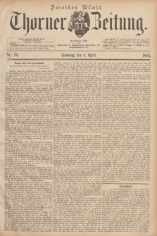 Thorner Zeitung : Begründet 1760. 1893, Nr. 83 (9 April) - Zweites Blatt