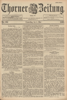 Thorner Zeitung : Begründet 1760. 1897, Nr. 104 (6 Mai) - Erstes Blatt