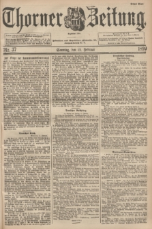 Thorner Zeitung : Begründet 1760. 1899, Nr. 37 (12 Februar) - Erstes Blatt