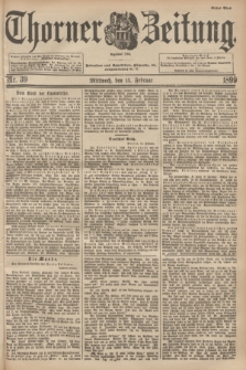 Thorner Zeitung : Begründet 1760. 1899, Nr. 39 (15 Februar) - Erstes Blatt