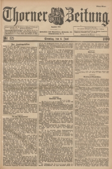 Thorner Zeitung : Begründet 1760. 1899, Nr. 129 (4 Juni) - Erstes Blatt